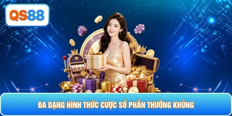 Đa dạng hình thức cược số phần thưởng khủng